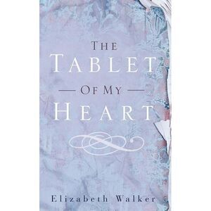 The Tablet of My Heart -- Elizabeth Walker